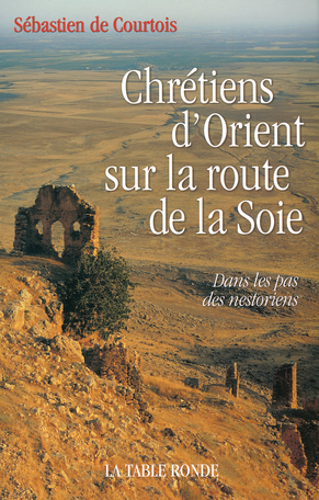 Chretiens D Orient Sur La Route De La Soie De Sebastien De Courtois Editions Table Ronde